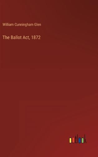 Cover image for The Ballot Act, 1872