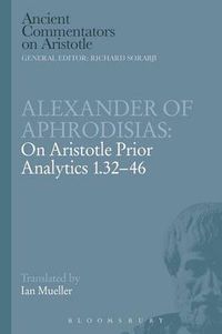 Cover image for Alexander of Aphrodisias: On Aristotle Prior Analytics 1.32-46