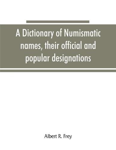Cover image for A dictionary of numismatic names, their official and popular designations