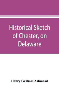 Cover image for Historical sketch of Chester, on Delaware