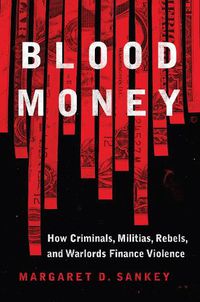 Cover image for Blood Money: How Criminals, Militias, Rebels, and Warlords Finance Violence