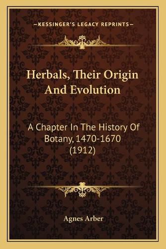 Cover image for Herbals, Their Origin and Evolution: A Chapter in the History of Botany, 1470-1670 (1912)