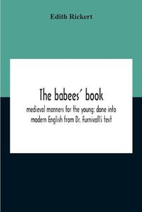 Cover image for The Babees' Book: Medieval Manners For The Young: Done Into Modern English From Dr. Furnivall'S Text