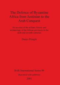 Cover image for The Defence of Byzantine Africa from Justinian to the Arab Conquest: An account of the military history and archaeology of the African provinces in the sixth and seventh centuries