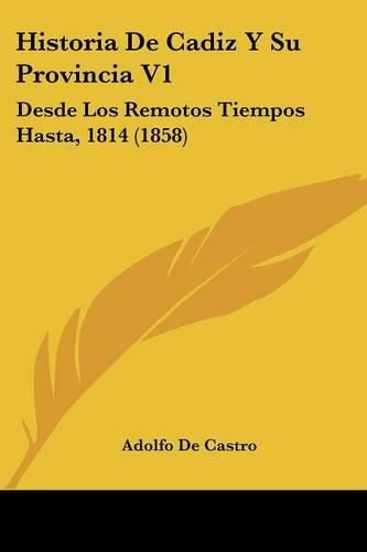 Historia de Cadiz y Su Provincia V1: Desde Los Remotos Tiempos Hasta, 1814 (1858)