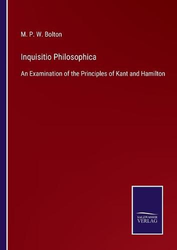 Cover image for Inquisitio Philosophica: An Examination of the Principles of Kant and Hamilton