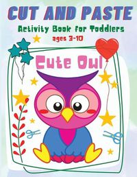 Cover image for Cut and Paste for Toddlers: Cute Owl Activity Workbook for Toddlers and Kids Ages 3-10