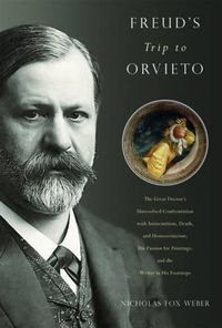 Cover image for Freud's Trip to Orvieto: The Great Doctor's Unresolved Confrontation with Antisemitism, Death, and Homoeroticism; His Passion for Paintings; and the Writer in His Footsteps