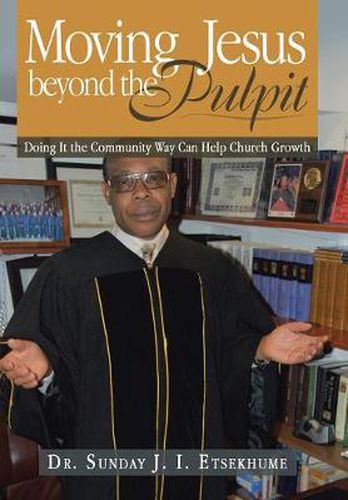 Cover image for Moving Jesus Beyond the Pulpit: Doing It the Community Way Can Help Church Growth