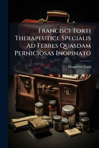 Cover image for Francisci Torti Therapeutice Specialis Ad Febres Quasdam Perniciosas Inopinato