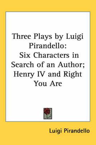 Three Plays by Luigi Pirandello: Six Characters in Search of an Author; Henry IV and Right You Are