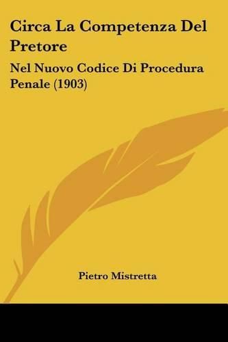 Cover image for Circa La Competenza del Pretore: Nel Nuovo Codice Di Procedura Penale (1903)