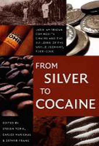 Cover image for From Silver to Cocaine: Latin American Commodity Chains and the Building of the World Economy, 1500-2000