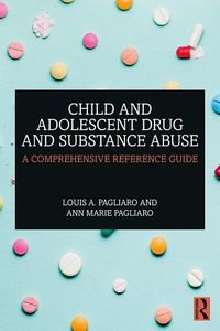 Cover image for Child and Adolescent Drug and Substance Abuse: A Comprehensive Reference Guide