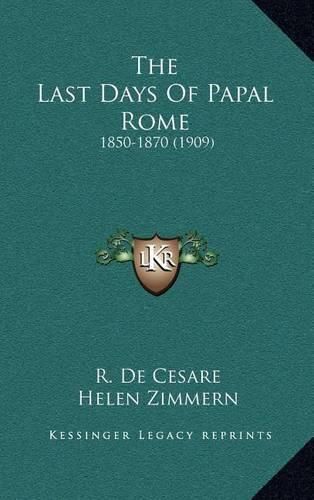 Cover image for The Last Days of Papal Rome: 1850-1870 (1909)