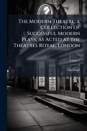 Cover image for The Modern Theatre; A Collection of Successful Modern Plays, as Acted at the Theatres Royal, London