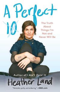 Cover image for A Perfect 10: The Truth About Things I'm Not and Never Will Be