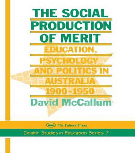Cover image for The Social Production of Merit: Education, Psychology and Politics in Australia 1900-1950
