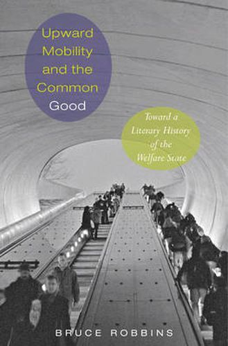 Cover image for Upward Mobility and the Common Good: Toward a Literary History of the Welfare State