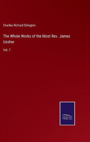 Cover image for The Whole Works of the Most Rev. James Ussher: Vol. 7