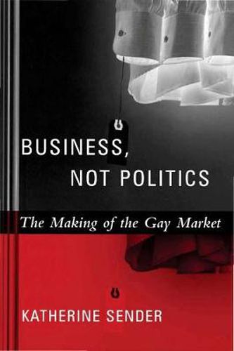 Cover image for Business, Not Politics: The Making of the Gay Market