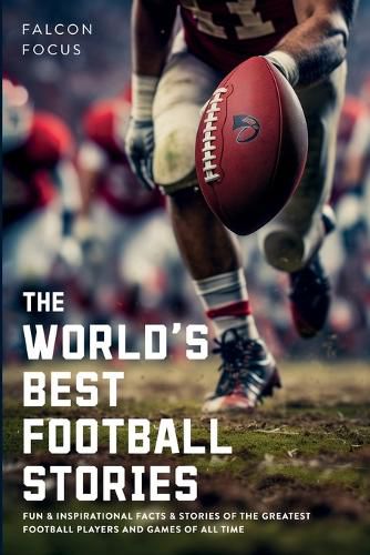 Cover image for The World's Best Football Stories - Fun & Inspirational Facts & Stories of the Greatest Football Players and Games of All Time