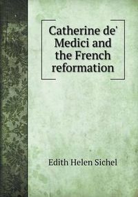 Cover image for Catherine de' Medici and the French reformation