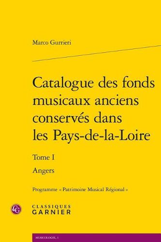 Cover image for Catalogue Des Fonds Musicaux Anciens Conserves Dans Les Pays-De-La-Loire: Tome 1: Angers