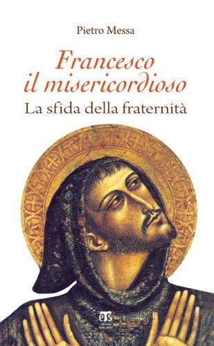 Cover image for Francesco Il Misericordioso: La Sfida Della Fraternita