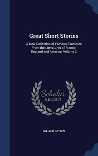 Cover image for Great Short Stories: A New Collection of Famous Examples from the Literatures of France, England and America, Volume 2