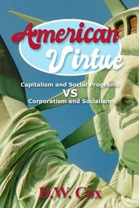 Cover image for American Virtue: Capitalism and Social Programs vs Corporatism and Socialism