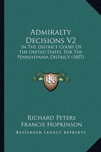 Cover image for Admiralty Decisions V2: In the District Court of the United States, for the Pennsylvania District (1807)