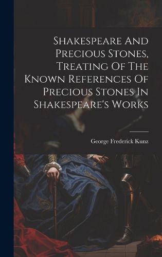 Cover image for Shakespeare And Precious Stones, Treating Of The Known References Of Precious Stones In Shakespeare's Works