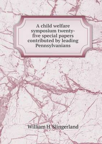 Cover image for A child welfare symposium twenty-five special papers contributed by leading Pennsylvanians