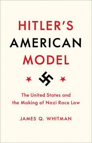 Cover image for Hitler's American Model: The United States and the Making of Nazi Race Law