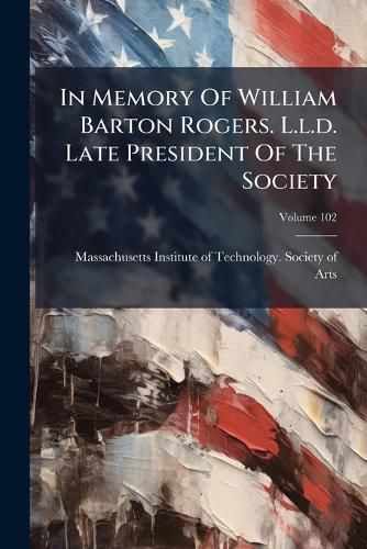 Cover image for In Memory Of William Barton Rogers. L.l.d. Late President Of The Society; Volume 102