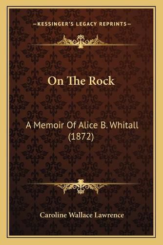 Cover image for On the Rock: A Memoir of Alice B. Whitall (1872)