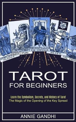 Cover image for Tarot for Beginners: Learn the Symbolism, Secrets, and History of Tarot (The Magic of the Opening of the Key Spread)