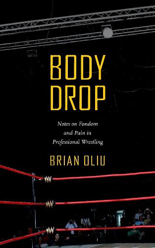 Cover image for Body Drop: Notes on Fandom and Pain in Professional Wrestling