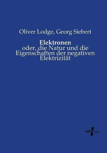 Cover image for Elektronen: oder, die Natur und die Eigenschaften der negativen Elektrizitat
