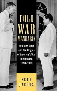 Cover image for Cold War Mandarin: Ngo Dinh Diem and the Origins of America's War in Vietnam, 1950-1963
