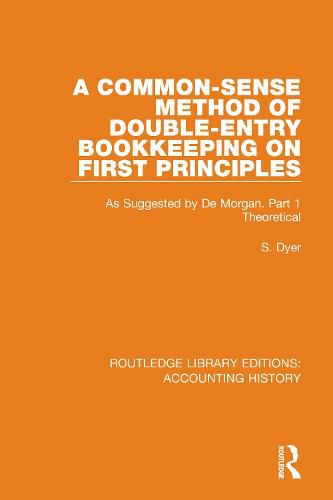 Cover image for A Common-Sense Method of Double-Entry Bookkeeping on First Principles: As Suggested by De Morgan. Part 1 Theoretical