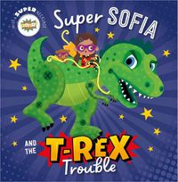 Cover image for Super Sofia and the T. Rex Trouble!