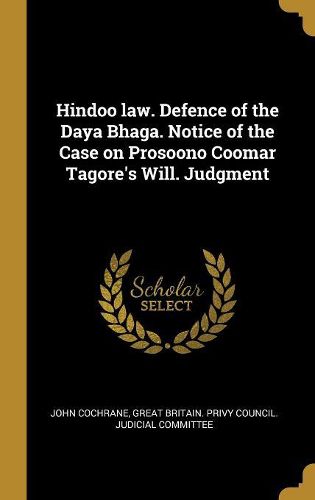 Cover image for Hindoo law. Defence of the Daya Bhaga. Notice of the Case on Prosoono Coomar Tagore's Will. Judgment
