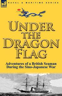 Cover image for Under the Dragon Flag: the Adventures of a British Seaman During the Sino-Japanese War