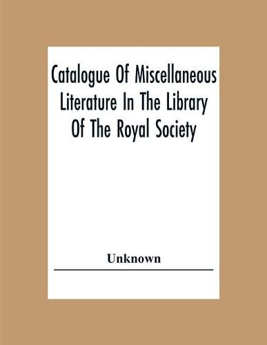 Cover image for Catalogue Of Miscellaneous Literature In The Library Of The Royal Society