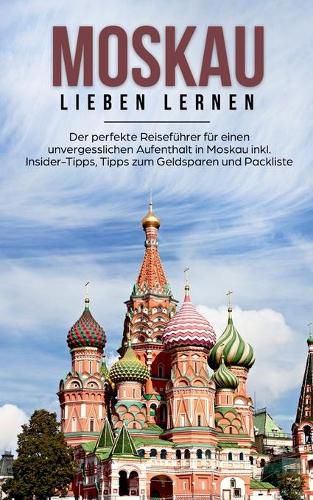 Cover image for Moskau lieben lernen: Der perfekte Reisefuhrer fur einen unvergesslichen Aufenthalt in Moskau inkl. Insider-Tipps, Tipps zum Geldsparen und Packliste