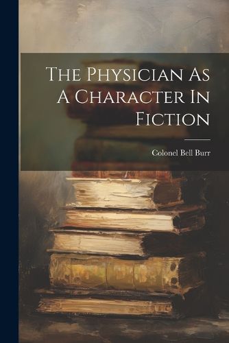 Cover image for The Physician As A Character In Fiction