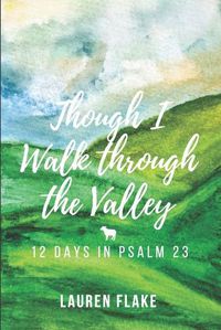 Cover image for Though I Walk through the Valley: 12 Days in Psalm 23