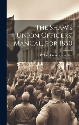 Cover image for The Shaw's Union Officers' Manual, for 1850